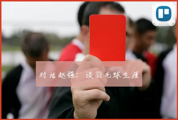 对话赵强：谈羽毛球生涯